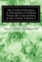 My Lords of Strogue A Chronicle of Ireland From the Convention to the Union Volume I 1533321361 Book Cover