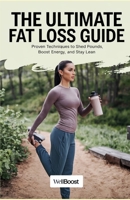 THE ULTIMATE FAT LOSS GUIDE: Proven Techniques to Shed Pounds, Boost Energy, and Stay Lean B0DV492R8V Book Cover