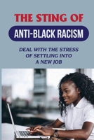 The Sting Of Anti-Black Racism: Deal With The Stress Of Settling Into A New Job: Corporate Job B09C22CJT1 Book Cover