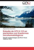 Estudio de HTLV-1/2 en pacientes con trastornos oncohematológicos: Estudio epidemiológico de HTLV-1/2 en Valdivia, Chile 3848452758 Book Cover