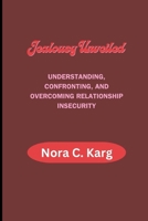 Jealousy Unveiled: Understanding, confronting, and overcoming relationship insecurity B0CVTNFZX4 Book Cover