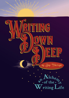 Writing Down Deep: an Alchemy of the Writing Life 1788648013 Book Cover