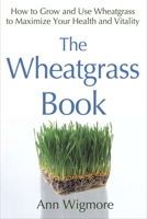 The Wheatgrass Book: How to Grow and Use Wheatgrass to Maximize Your Health and Vitality (Avery Health Guides) 0895292343 Book Cover