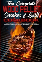 The Complete Wood Pellet Smoker and Grill Cookbook: Tips And Techniques To Become A Real Pitmaster, Enjoy Tasty Recipes To Cook With Family And Friends 1801942374 Book Cover