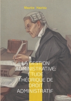 La gestion administrative: étude théorique de droit administratif: Fondements théoriques de la collaboration administrative - une approche novatrice ... gestion des services publics (French Edition) 2322571296 Book Cover