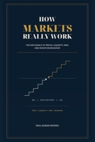 How Markets Really Work: The Mechanics of Prices, Liquidity, Risk, and Investor Behavior B0HDFF7F2V Book Cover