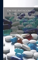 On the Antagonism Between Medicines and Between Remedies and Diseases: Being the Cartwright Lectures for the Year 1880 1022493434 Book Cover