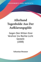 Allerhand Tugenbolde Aus Der Aufklarungsgilde: Gegen Den Willen Ihrer Verehrer Ins Rechte Licht Gestellt (1888) 1160297940 Book Cover