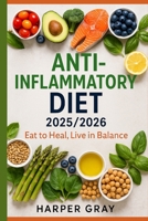 Anti-Inflammatory Diet 2025/2026: Eat to Heal, Calm Inflammation, and Thrive Naturally: 50+ Recipes, 21-Day Kickstart Plan, and Lifestyle Strategies for Gut, Hormones, and Healing B0FKZYWNB4 Book Cover