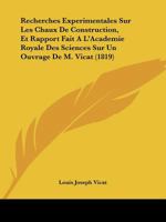 Recherches Experimentales Sur Les Chaux De Construction, Et Rapport Fait A L'Academie Royale Des Sciences Sur Un Ouvrage De M. Vicat (1819) 1160240310 Book Cover