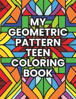 MY GEOMETRIC PATTERN TEEN COLORING BOOK B0CRLBKQM1 Book Cover