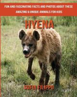 Hyena: Fun and Fascinating Facts and Photos about These Amazing & Unique Animals for Kids 1981495681 Book Cover