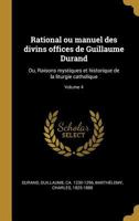 Rational Ou Manuel Des Divins Offices de Guillaume Durand, �v�que de Mende Au Treizi�me Si�cle, Ou, Raisons Mystiques Et Historiques de la Liturgie Catholique; Volume 4 1017766487 Book Cover