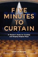 Five Minutes to Curtain: A Step-By-Step Guide for Creating and Staging Original Plays 1990737196 Book Cover
