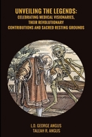 Unveiling the Legends: Celebrating medical Visionaries, their revolutionary contributions and sacred resting grounds 1304627810 Book Cover