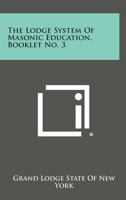 The Lodge System of Masonic Education, Booklet No. 3 1258789957 Book Cover