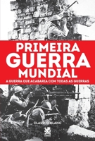 Primeira Guerra Mundial: A Guerra que Acabaria com Todas as Guerras 6580921064 Book Cover