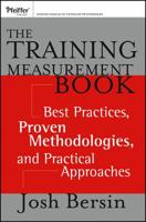 The Training Measurement Book: Best Practices, Proven Methodologies, and Practical Approaches (Essential Knowledge Resource) 1118682408 Book Cover