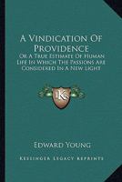 A vindication of providence: or, a true estimate of human life. In which the passions are considered in a new light. Preached in St. George's church ... after the late King's death. By E. Young, ... 1179303733 Book Cover