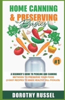 Home Canning and Preserving Basics: A Beginner’s Guide to Pickling and Canning Methods to Preserve your Food, (3 Easy Recipes to make Healthy Dill Pickles) B087SKQ7M3 Book Cover