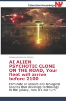 AI ALIEN PSYCHOTIC CLONE ON THE ROAD, Your fleet will arrive before 2100: Eliminate or absorb any biological species that develops technology in the galaxy, now it's our turn 1698868146 Book Cover