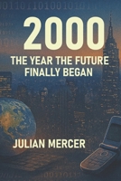 2000: The Year the Future Finally Began: When the Millennium Arrived and the World Held Its Breath (The Years We Didn’t Realize Mattered) B0GBX92T5Y Book Cover