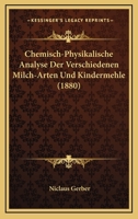 Chemisch-Physikalische Analyse Der Verschiedenen Milch-Arten Und Kindermehle (1880) 1161033114 Book Cover