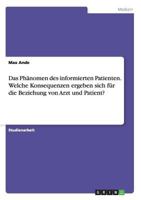 Das Ph�nomen des informierten Patienten. Welche Konsequenzen ergeben sich f�r die Beziehung von Arzt und Patient? 3668100616 Book Cover