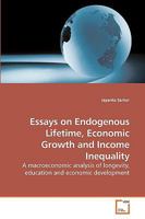 Essays on Endogenous Lifetime, Economic Growth and Income Inequality: A macroeconomic analysis of longevity, education and economic development 3639204387 Book Cover