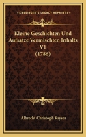 Kleine Geschichten Und Aufsatze Vermischten Inhalts V1 (1786) 1166196321 Book Cover