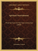 Spiritual Nourishment: Three Sermons on the Holy Communion 1437496962 Book Cover