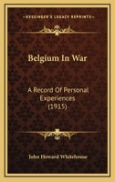 Belgium in War: A Record of Personal Experiences 1120266238 Book Cover