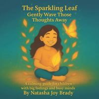 The Sparkling Leaf: Gently Wave Those Thoughts Away: A calming guide for children with big feelings and busy minds B0FCNX7XMY Book Cover