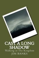 Cast a Long Shadow: Walking in the Kingdom 1542388376 Book Cover