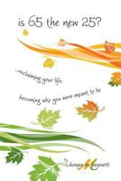 is 65 the new 25?...reclaiming your life; becoming who you were meant to be 1493526677 Book Cover