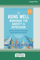 The Aging Well Workbook for Anxiety and Depression: CBT Skills to Help You Think Flexibly and Make the Most of Life at Any Age (16pt Large Print Format) 1038779324 Book Cover