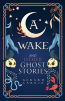 A Wake and Other Ghost Stories 1805586726 Book Cover