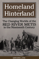 Homeland to Hinterland: The Changing Worlds of the Red River Metis in the Nineteenth Century 0802078222 Book Cover