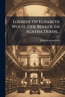 Lofrede Op Elisabeth Wolff, Geb. Bekker, En Agatha Deken... 1273115805 Book Cover