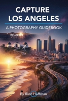 Capture Los Angeles: A Photography Guidebook: The Complete Guide to Photographing Los Angeles: Best Locations, Gear Tips, Editing Techniques, and ... America: City Photography Guidebooks) B0G6M8SN9X Book Cover