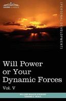 Personal Power Books (in 12 Volumes), Vol. V: Will Power or Your Dynamic Forces 1515326462 Book Cover