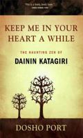 Keep Me in Your Heart a While: The Haunting Zen of Dainin Katagiri 0861715683 Book Cover