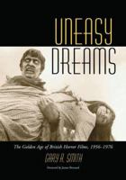 Uneasy Dreams: The Golden Age of British Horror Films, 1956-1976 0786426616 Book Cover