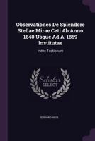 Observationes de Splendore Stellae Mirae Ceti AB Anno 1840 Usque Ad A. 1859 Institutae: Index Tectionum 137829310X Book Cover