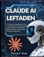 Claude AI Leitfaden 2026: In 3 Tagen vom Anfänger zum Profi – Automatisiere deine Arbeit, erstelle Inhalte in Minuten und baue dein eigenes KI-System ... Prompts und Workflows (German Edition) B0GYLNTZQ7 Book Cover