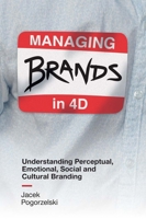 Managing Brands in 4D: Understanding Perceptual, Emotional, Social and Cultural Branding 1787561054 Book Cover
