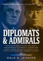 Diplomats & Admirals: From Failed Negotiations and Tragic Misjudgments to Powerful Leaders and Heroic Deeds, the Untold Story of the Pacific B0BMSKP9C7 Book Cover