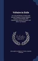 Voltaire In Exile: His Life And Works In France And Abroad With Unpublished Letters Of Voltaire And Mme. Du Chatelet 1014234719 Book Cover