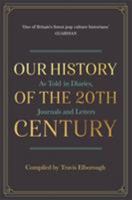 Our History of the 20th Century: As Told in Diaries, Journals and Letters 1782437355 Book Cover
