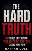 The Hard Truth: 10 Things Destroying Your Erections Right Now (And How to Fix Them) B0HFLS4RG4 Book Cover